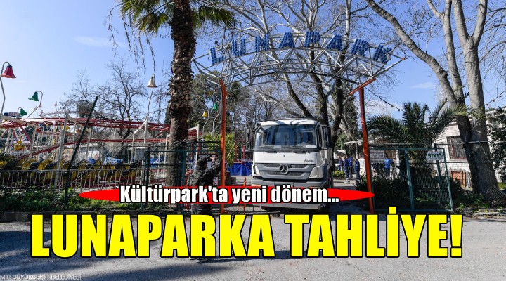 Kültürpark'ta yeni dönem... Lunaparka tahliye!