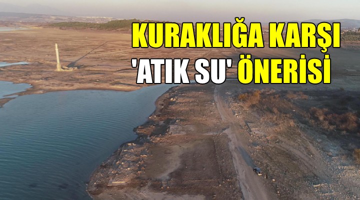 Kuraklığa karşı 'Atık su' önerisi...