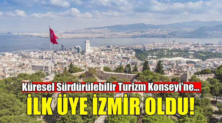 Küresel Sürdürülebilir Turizm Konseyi'ne Türkiye'den ilk üye İzmir oldu!