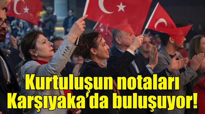 Kurtuluşun notaları Karşıyaka'da buluşuyor!