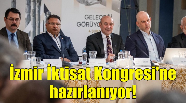 Kurtuluşun şehri İzmir İktisat Kongresi'ne hazırlanıyor!