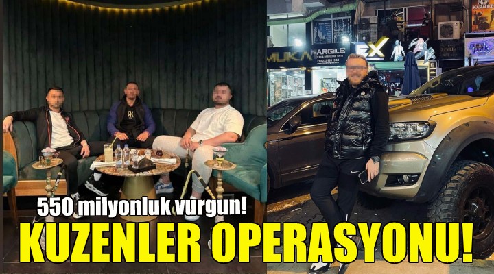 Kuzenler operasyonu: 550 milyon liralık vurgun!