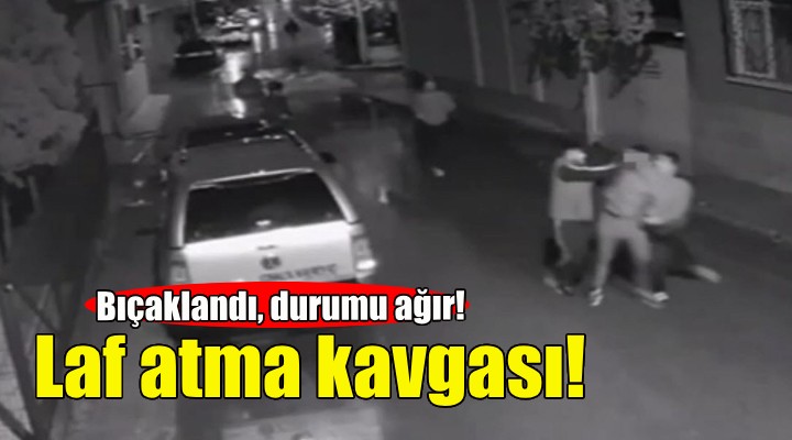 Laf atma kavgasında bıçaklandı... Durumu ağır!