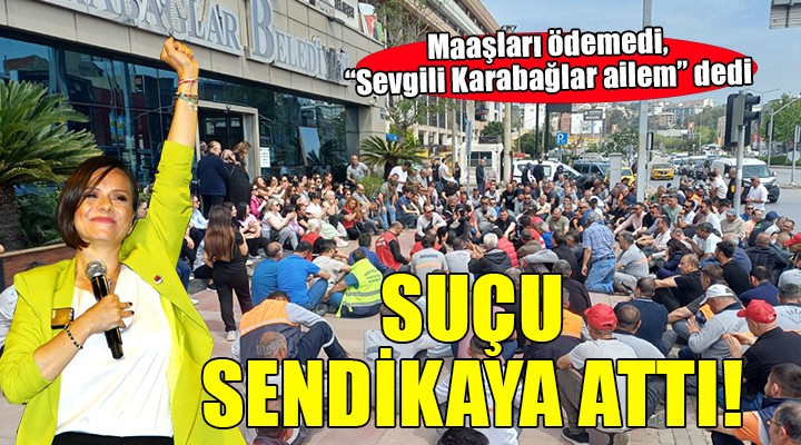 Maaşları ödemedi, ''Sevgili Karabağlar ailem'' diyerek suçu sendikaya attı!