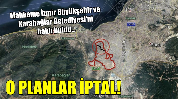 Mahkeme İzmir Büyükşehir ve Karabağlar Belediyesi'ni haklı buldu... O PLANLAR İPTAL!