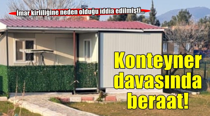 Mahkeme 'konteyner yapı vasfında değil' dedi, sanık beraat etti