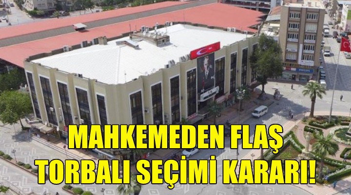 Mahkemeden Torbalı seçimi kararı!