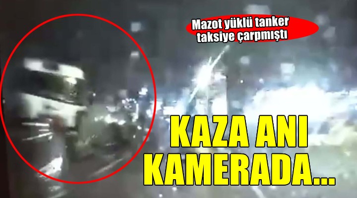 Mazot yüklü tankerin taksiye çarptığı kazanın görüntüleri ortaya çıktı