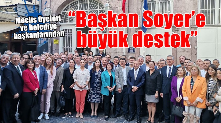Meclis üyeleri ve başkanlardan Tunç Soyer'e büyük destek...