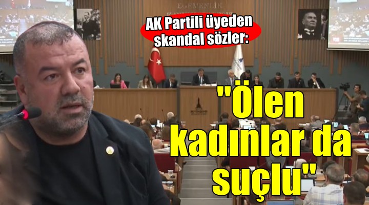 Mecliste skandal sözler: 'Öldüren kadar ölen kadınlar da suçlu'