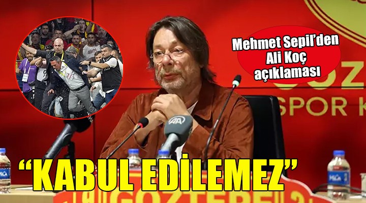 Mehmet Sepil'den Ali Koç açıklaması...