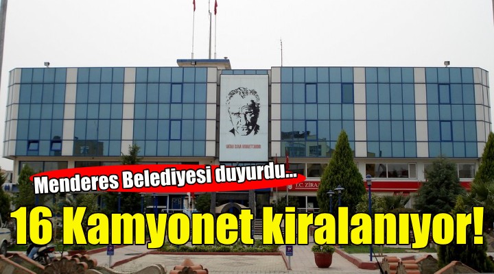 Menderes Belediyesi 16 kamyonet kiralıyor!