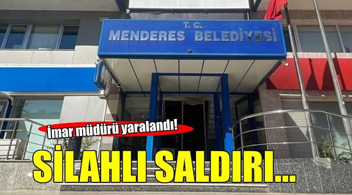 Menderes Belediyesi İmar Müdürü'ne silahlı saldırı!