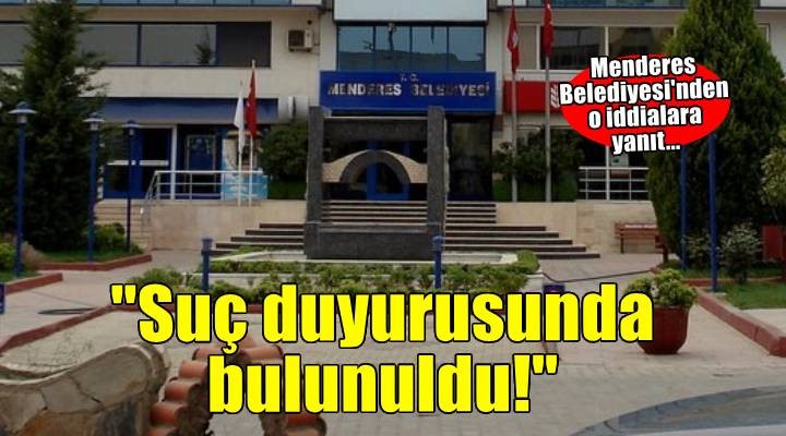 Menderes Belediyesi'nden 'rüşvet' iddialarına yanıt: Savcılığa suç duyurusunda bulunuldu!