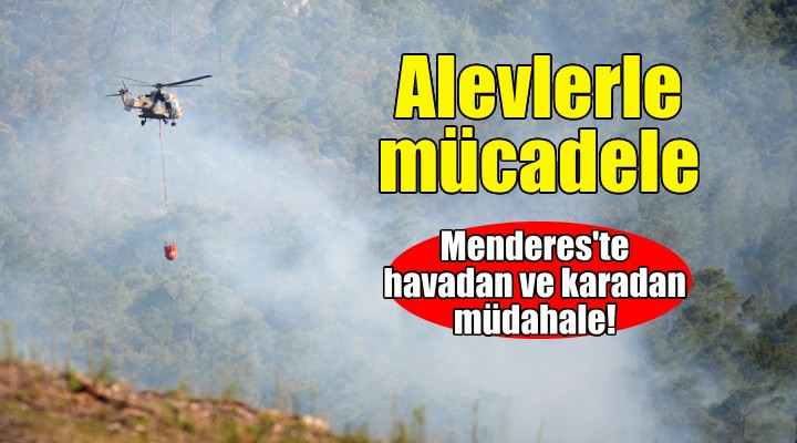 Menderes'te alevlerle mücadele sürüyor!