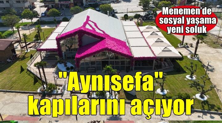 Menemen Aynısefa Sosyal Tesisleri açılıyor
