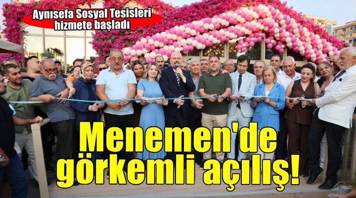 Menemen Belediyesi Aynısefa Sosyal Tesisleri görkemli bir törenle açıldı