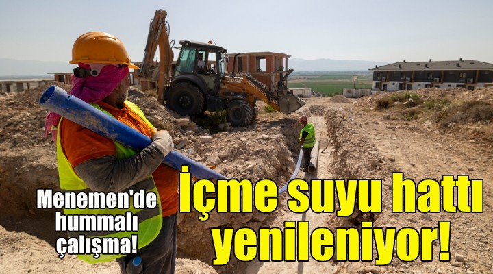 Menemen Seyrek ve Villakent mahallelerinin içme suyu hattı yenileniyor!