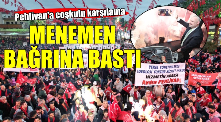 Menemen'de Pehlivan'a coşkulu karşılama...