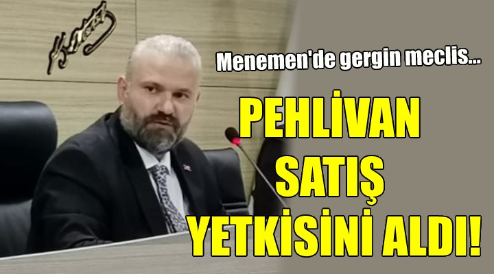 Menemen'de gergin meclis... PEHLİVAN SATIŞ YETKİSİ ALDI!