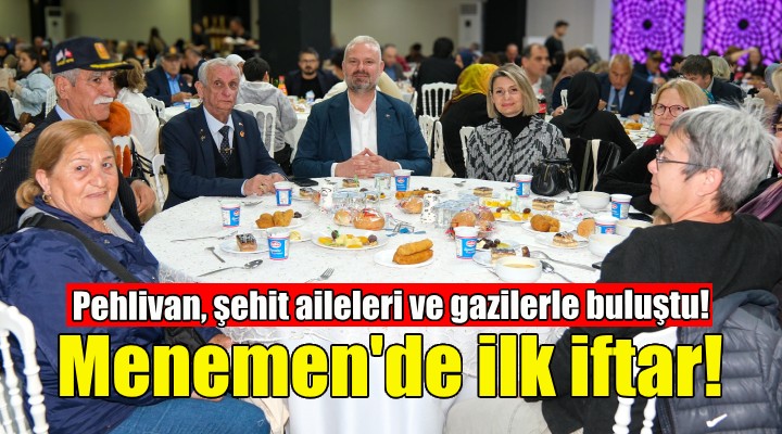 Menemen'de ilk iftar... Pehlivan, şehit aileleri ve gazilerle buluştu!