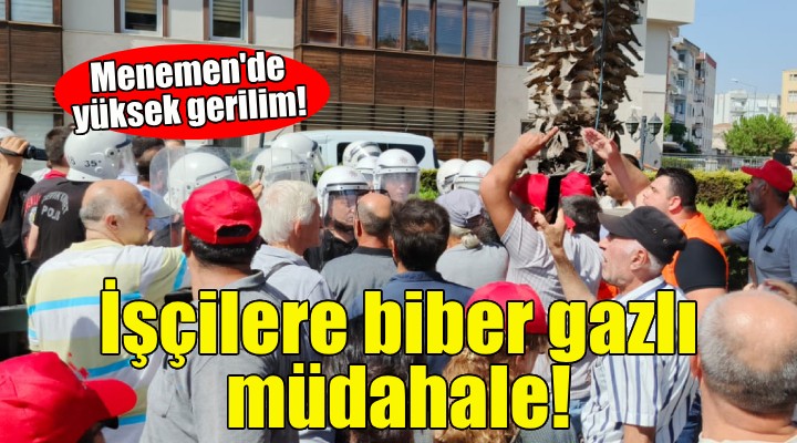 Menemen'de yüksek gerilim... İşçilere biber gazlı müdahale!