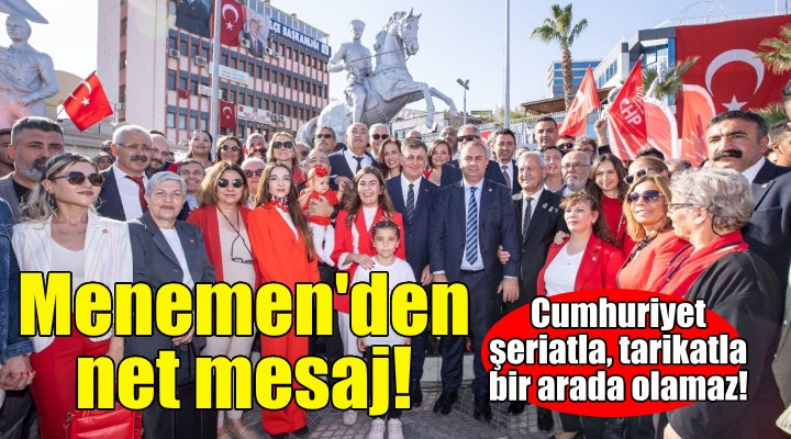 Menemen'den net mesaj: Cumhuriyet, şeriatla, tarikatla, cemaatle bir arada olamaz!