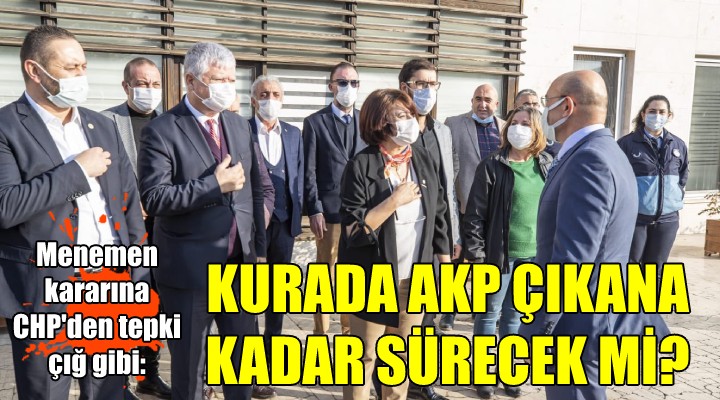 Menemen kararına CHP'den tepki çığ gibi: KURADA AKP ÇIKANA KADAR SÜRECEK Mİ?