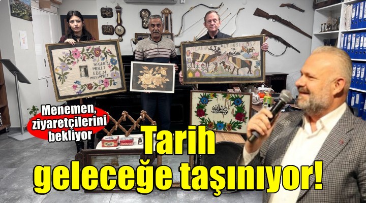 Menemen tarihi, geleceğe taşınıyor!