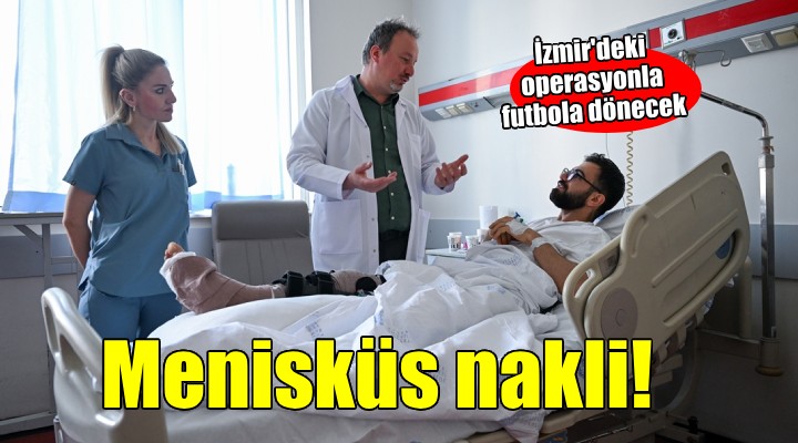 Menisküs nakli ile futbola dönecek