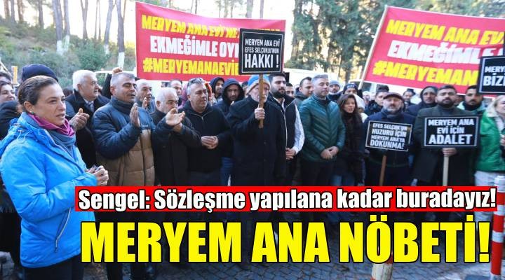 Meryem Ana nöbeti... Sengel: Sözleşme yapılana kadar buradayız!