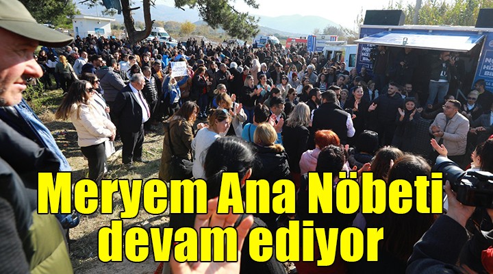 Meryem Ana nöbeti, mobil makamda devam ediyor!