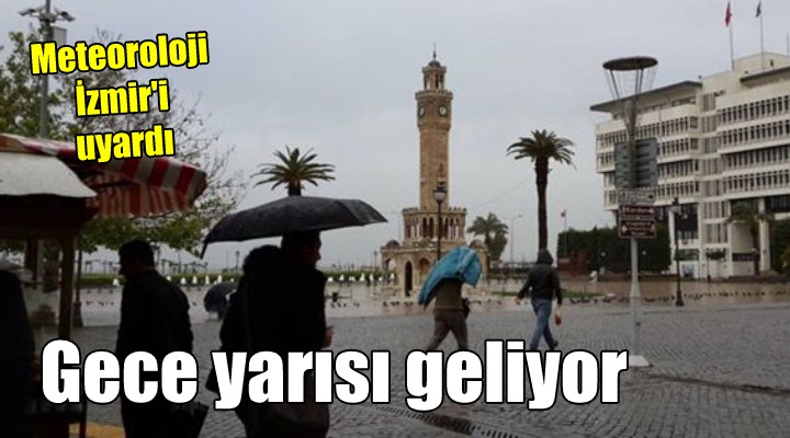 Meteoroloji İzmir'i uyardı: Gece yarısı geliyor...