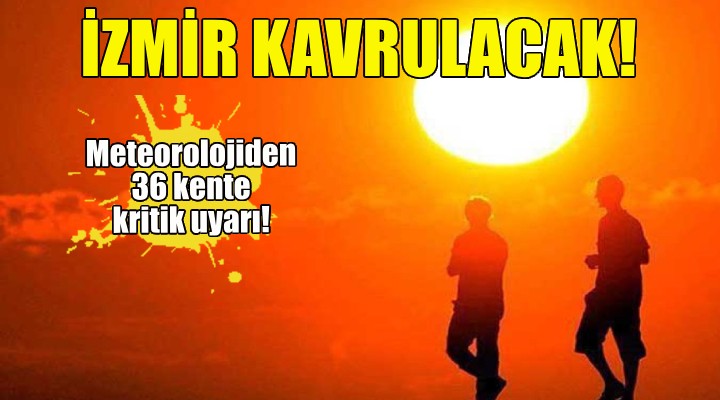 Meteorolojiden 36 ile uyarı... İzmir kavrulacak!