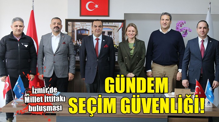 Millet İttifakı'nın İzmir il başkanları buluştu