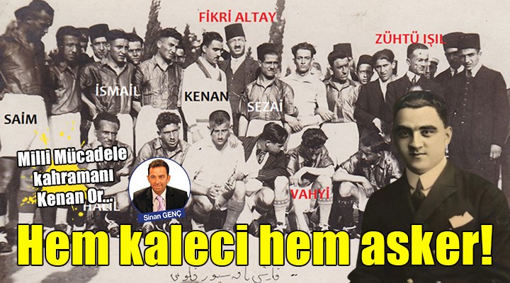 Milli Mücadele kahramanı Kenan Or... Hem kaleci hem asker!