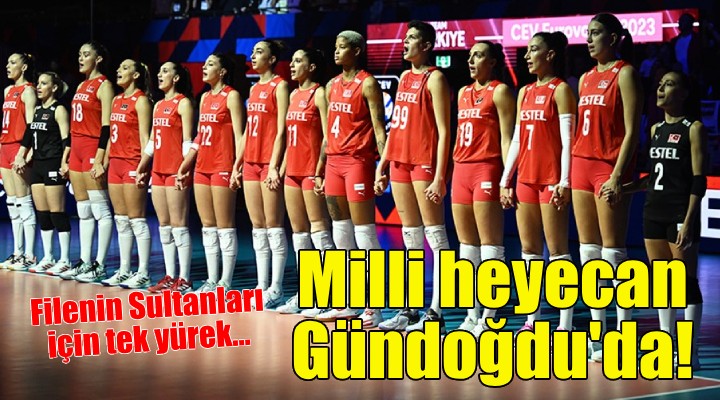 Milli heyecan Gündoğdu'da yaşanacak!