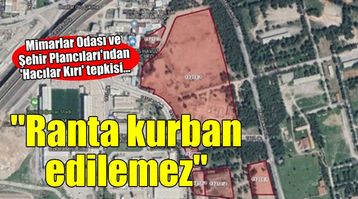 Mimarlar Odası ve Şehir Plancıları'ndan 'Hacılar Kırı' tepkisi...