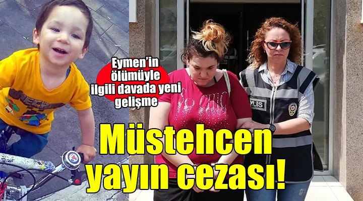 Minik Eymen'in ölümüyle ilgili davada yeni gelişme...