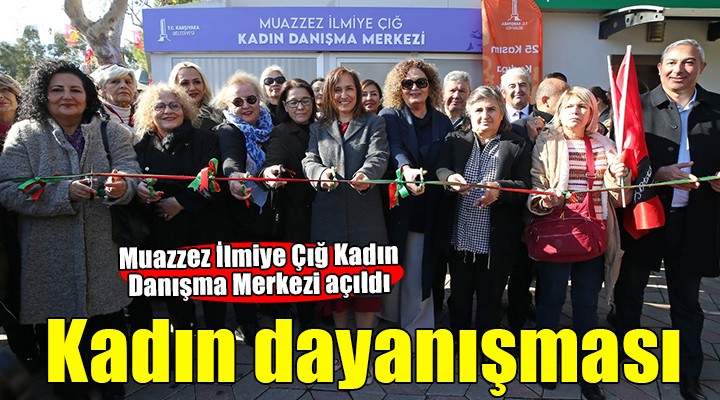 Muazzez İlmiye Çığ Kadın Danışma Merkezi açıldı