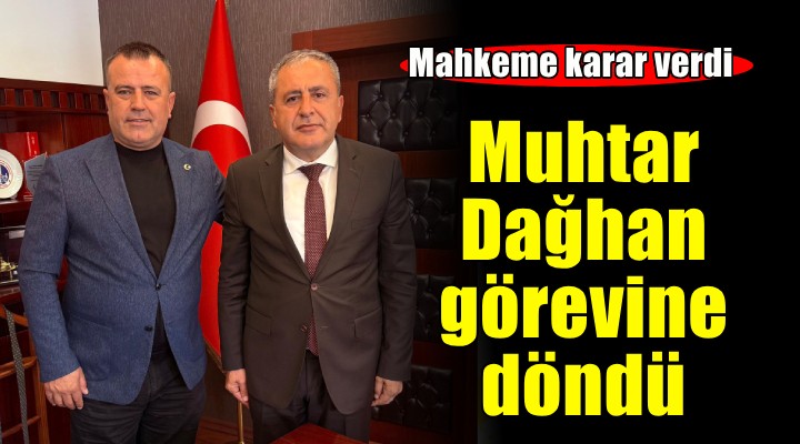 Muhtar Dağhan görevine iade edildi