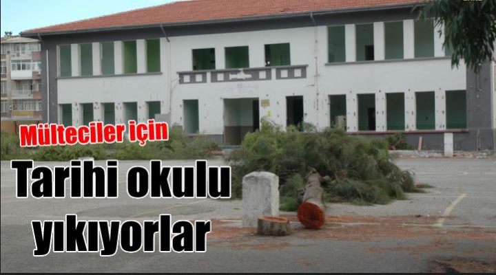 Mülteciler için tarihi okulu yıkıyorlar!