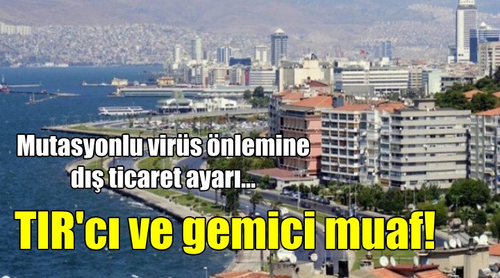 Mutasyonlu virüs önlemlerine 'dış ticaret' ayarı... TIR'CI, GEMİ ADAMI MUAF!