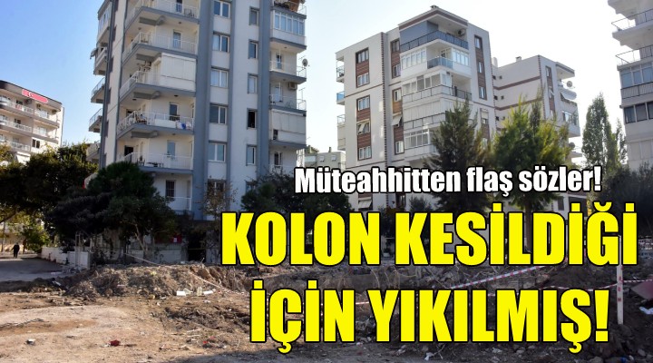 Müteahhit kendisini böyle savundu: Kolon kesildiği için yıkıldı!