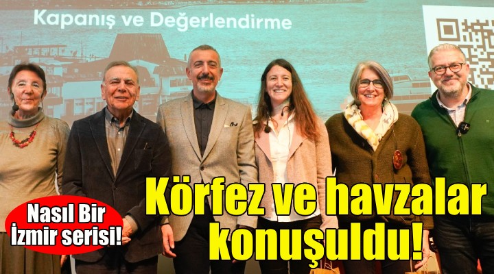 Nasıl Bir İzmir serisinde Körfez ve havzalar konuşuldu!