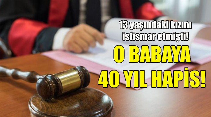 O babaya 40 yıl hapis!