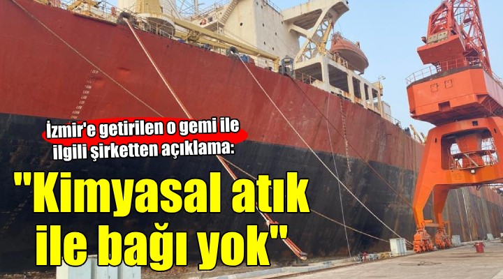 İzmir'e getirilen o gemi için şirketten açıklama: ''Kimyasal atık ile bağı yok''