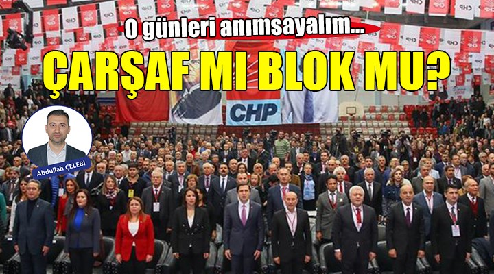 O günleri anımsayalım... Çarşaf mı blok mu?