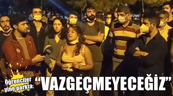 Öğrenciler yine parkta... 'VAZGEÇMEYECEĞİZ'