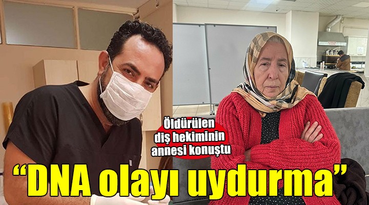 Öldürülen diş hekiminin annesi konuştu... 